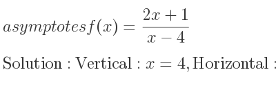 The asymptotes of f(x)=(2x+1)/(x-4) is Vertical: x=4,Horizontal: y=2